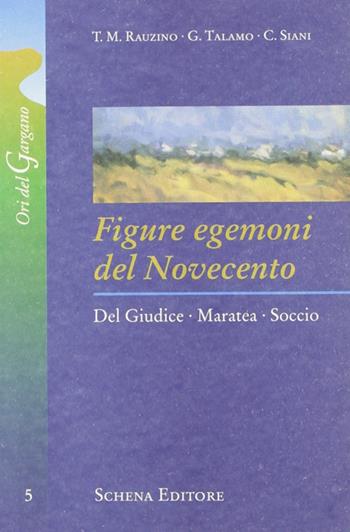 Figure egemoni del Novecento. Del Giudice, Maratea, Soccio - Teresa M. Rauzino, Giuseppe Talamo, Cosma Siani - Libro Schena Editore 2006, Ori del Gargano | Libraccio.it