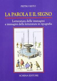 La parola e il segno. Letteratura delle immagini e immagini della letteratura in tipografia - Pietro Sisto - Libro Schena Editore 2006 | Libraccio.it