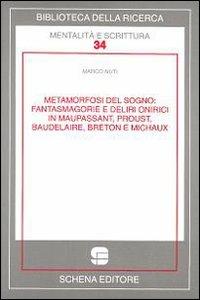 Metamorfosi del sogno. Fantasmagorie e deliri onirici in Maupassant, Proust, Baudelaire, Breton e Michaux - Marco Nuti - Libro Schena Editore 2009, Biblioteca della ricerca. Mental. scrit. | Libraccio.it