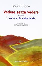Vedere senza vedere. Ovvero il crepuscolo della morte. Testo tedesco a fronte