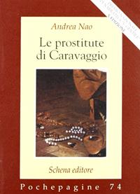 Le prostitute di Caravaggio - Andrea Nao - Libro Schena Editore 2007, Pochepagine | Libraccio.it