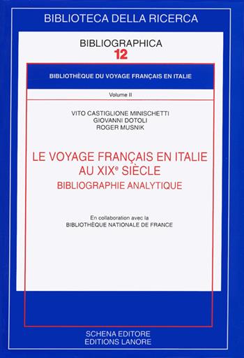 Le voyage français en Italie au XIX sielle. Bibliographie analytique - Vito Castiglione Minischetti, Giovanni Dotoli, Roger Musnik - Libro Schena Editore 2007, Biblioteca della ricerca. Bibliographica | Libraccio.it