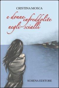 E donne infreddolite negli scialli - Cristina Mosca - Libro Schena Editore 2007 | Libraccio.it