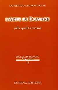 L' arte di donare. Sulle qualità umane - Domenico Legrottaglie - Libro Schena Editore 2008, Collana di filosofia Sapientia | Libraccio.it
