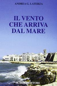 Il vento che arriva dal mare - Andrea G. Laterza - Libro Schena Editore 2008 | Libraccio.it