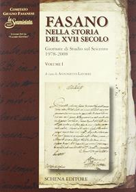Fasano nella storia del XVII secolo. Giornate di Studio sul Seicento 1978-2008. Vol. 1  - Libro Schena Editore 2008, Biblioteca della ricerca. Puglia storica | Libraccio.it