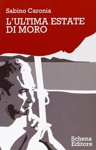 L' ultima estate di Moro - Sabino Caronia - Libro Schena Editore 2008 | Libraccio.it