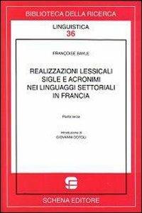 Realizzazioni lessicali, sigle e acronimi nei linguaggi settoriali o di specialità in Francia. Vol. 3 - Françoise Bayle - Libro Schena Editore 2008, Biblioteca della ricerca. Linguistica | Libraccio.it