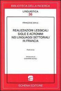 Realizzazioni lessicali, sigle e acronimi nei linguaggi settoriali o di specialità in Francia. Vol. 3 - Françoise Bayle - Libro Schena Editore 2008, Biblioteca della ricerca. Linguistica | Libraccio.it