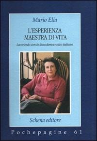 L' esperienza maestra di vita. Lavorando con lo Stato democratico italiano - Mario Elia - Libro Schena Editore 2008, Pochepagine | Libraccio.it