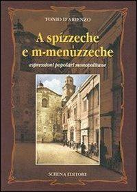 A spízzeche e m-menuzzeche. Espressioni popolari monopolitane - Tonio D'Arienzo - Libro Schena Editore 2008 | Libraccio.it