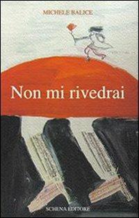 Non mi rivedrai - Michele Balice - Libro Schena Editore 2008 | Libraccio.it