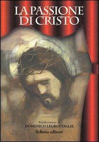 La passione di Cristo - Domenico Legrottaglie - Libro Schena Editore 2009 | Libraccio.it