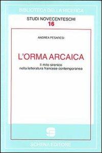 L' orma arcaica. Il mito sirenico nella letteratura francese contemporanea - Andrea Pesaresi - Libro Schena Editore 2009, Biblioteca della ricerca. Studi novecent. | Libraccio.it