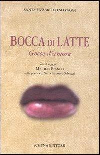 Bocca di latte. Gocce d'amore - Santa Fizzarotti Selvaggi - Libro Schena Editore 2009 | Libraccio.it