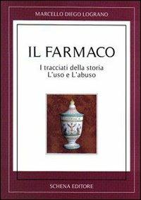 Il farmaco. I tracciati della storia. L'uso e l'abuso - Marcello D. Lograno - Libro Schena Editore 2009 | Libraccio.it