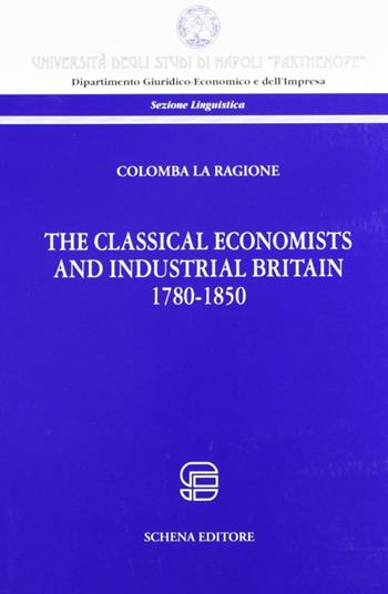 The classical economist and industrial britain (1780-1860) - Colomba La Ragione - Libro Schena Editore 2010 | Libraccio.it