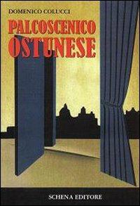 Palcoscenico ostunese - Domenico Colucci - Libro Schena Editore 2010 | Libraccio.it