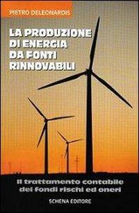 La produzione di energia da fonti rinnovabili - Pietro Deleonardis - Libro Schena Editore 2010 | Libraccio.it