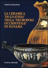 La ceramica «di gnathia» nella «necropoli occidentale» di Egnazia - Viriana Redavid - Libro Schena Editore 2010, Biblioteca della ricerca. Sez.st.egnazia | Libraccio.it