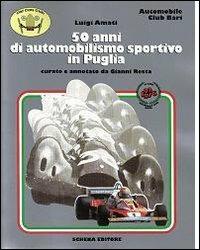 Cinquant'anni di automobilismo sportivo in Puglia - Luigi Amati - Libro Schena Editore 2010 | Libraccio.it