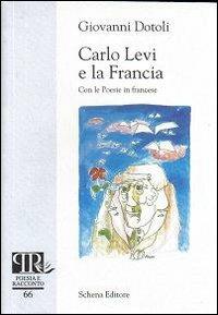 Carlo Levi e la Francia - Giovanni Dotoli - Libro Schena Editore 2010, Poesia e racconto | Libraccio.it