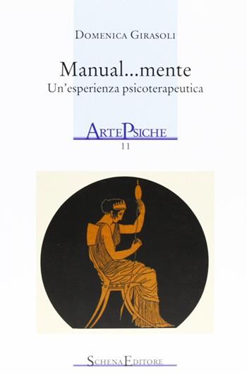 Manual... mente. Un'esperienza psicoterapeutica - Domenica Girasoli - Libro Schena Editore 2010, ArtePsiche | Libraccio.it