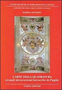 L' arte della quadratura. Grandi decorazioni barocche in Puglia - Isabella Di Liddo - Libro Schena Editore 2010, Biblioteca della ricerca. Puglia storica | Libraccio.it