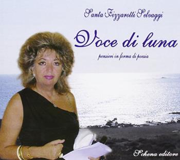 Voce di luna. Pensieri in forma di poesia - Santa Fizzarotti Selvaggi - Libro Schena Editore 2011 | Libraccio.it