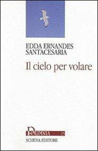 Il cielo per volare - Edda Santacesaria Ernandes - Libro Schena Editore 2011, Polimnia | Libraccio.it
