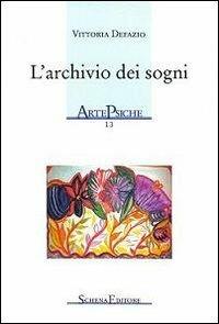 L' archivio dei sogni - Vittoria Defazio - Libro Schena Editore 2011, ArtePsiche | Libraccio.it