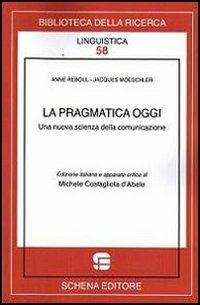 La pragmatica oggi. Una nuova scienza della comunicazione - Michele Costagliola D'Abele - Libro Schena Editore 2012, Biblioteca della ricerca. Linguistica | Libraccio.it