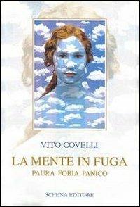 La mente in fuga. Paura fobia panico - Vito Covelli - Libro Schena Editore 2012 | Libraccio.it