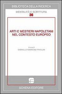 Arti e mestieri napoletani nel contesto europeo. Ediz. multilingue - Gabriella Fabbricino Trivellini - Libro Schena Editore 2012, Biblioteca della ricerca. Mental. scrit. | Libraccio.it