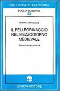 Il pellegrinaggio nel mezzogiorno medievale. Percorsi di ricerca storica - Federica Monteleone - Libro Schena Editore 2012, Biblioteca della ricerca. Puglia europea | Libraccio.it
