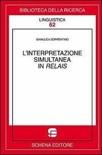 L' interpretazione simultanea in relais - Gianluca Sorrentino - Libro Schena Editore 2012, Biblioteca della ricerca. Linguistica | Libraccio.it