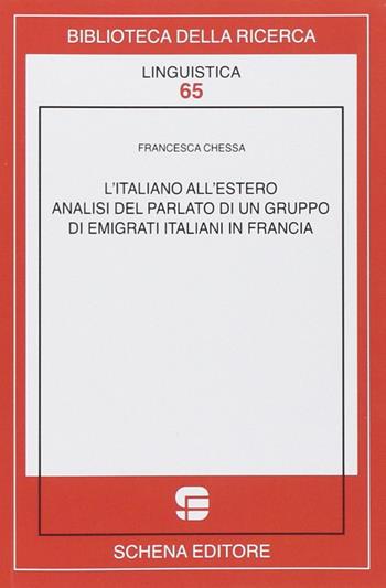 L' italiano all'estero. Analisi del parlato di un gruppo di emigranti italiani in Francia - Francesca Chessa - Libro Schena Editore 2012, Biblioteca della ricerca. Linguistica | Libraccio.it
