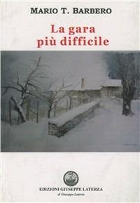 La gara più difficile - Mario T. Barbero - Libro Laterza Giuseppe Edizioni 2005, Narrativa | Libraccio.it