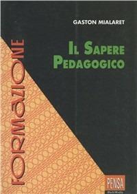 Il sapere pedagogico - Gaston Mialaret - Libro Pensa Multimedia 1999, Formazione | Libraccio.it