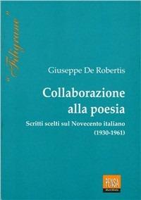 Collaborazione alla poesia. Scritti scelti sul Novecento italiano (1930-1961) - Giuseppe De Robertis - Libro Pensa Multimedia 2001, Filigrane | Libraccio.it