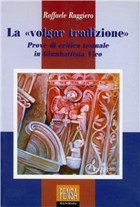 La volgar tradizione. Prove di critica testuale in Giambattista Vico - Raffaele Ruggiero - Libro Pensa Multimedia 2001, La stadera | Libraccio.it