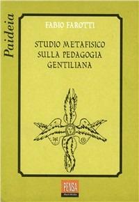 Studio metafisico sulla pedagogia gentiliana - Fabio Farotti - Libro Pensa Multimedia 2002, Paideia | Libraccio.it