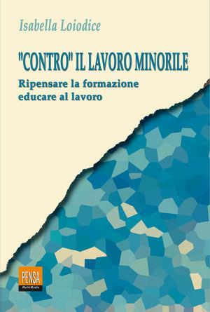Contro il lavoro minorile. Ripensare la formazione, educare al lavoro - Isabella Loiodice - Libro Pensa Multimedia 2000, I saperi della formazione | Libraccio.it