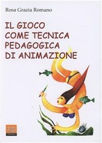 Il gioco come tecnica pedagogica di animazione - Rosa Grazia Romano - Libro Pensa Multimedia 2000, Agorà | Libraccio.it