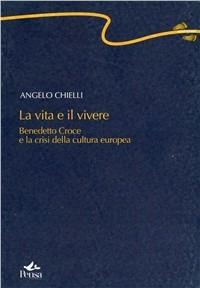 La vita e il vivere. Benedetto Croce nella «crisi» della cultura europea (1893-1909) - Angelo Chielli - Libro Pensa Multimedia 2004, Centopassi | Libraccio.it