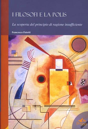 I filosofi e la polis. La scoperta del principio di ragione insufficiente - Francesco Fistetti - Libro Pensa Multimedia 2004, Humanities | Libraccio.it