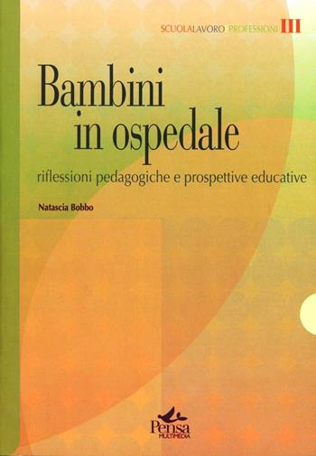 Bambini in ospedale. Riflessioni pedagogiche e prospettive educative - Natascia Bobbo - Libro Pensa Multimedia 2004, Scuola, lavoro e professioni | Libraccio.it