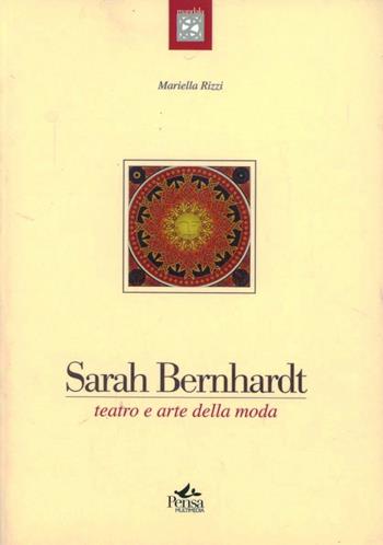 Sarah Bernhardt. Teatro e arte della moda - Mariella Rizzi - Libro Pensa Multimedia 2005, Mandala | Libraccio.it