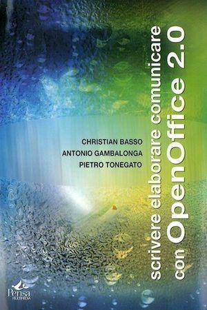 Scrivere elaborare comunicare con Openoffice 2.0 - Christian Basso, Antonio Gambalonga, Pietro Tonegato - Libro Pensa Multimedia 2006 | Libraccio.it