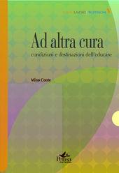 Ad altra cura. Condizioni e destinazioni dell'educare - Mino Conte - Libro Pensa Multimedia 2006, Scuola, lavoro e professioni | Libraccio.it